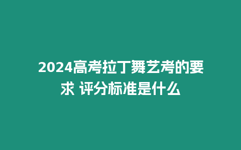 2024高考拉丁舞藝考的要求 評分標準是什么