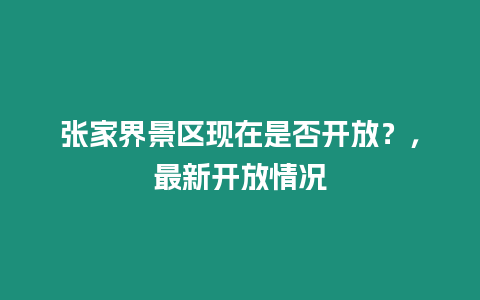 張家界景區現在是否開放？，最新開放情況