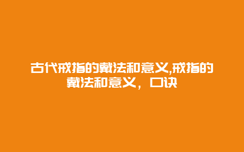 古代戒指的戴法和意義,戒指的戴法和意義，口訣