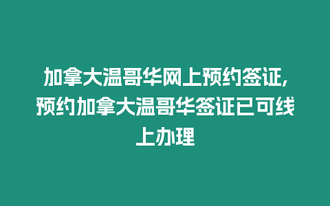 加拿大溫哥華網上預約簽證,預約加拿大溫哥華簽證已可線上辦理