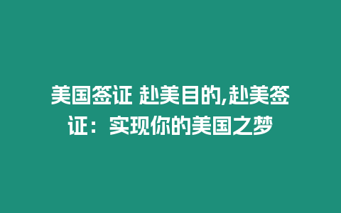 美國簽證 赴美目的,赴美簽證：實現你的美國之夢