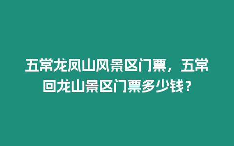 五常龍鳳山風(fēng)景區(qū)門票，五常回龍山景區(qū)門票多少錢？