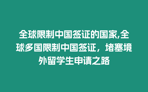 全球限制中國簽證的國家,全球多國限制中國簽證，堵塞境外留學生申請之路