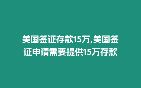 美國簽證存款15萬,美國簽證申請需要提供15萬存款