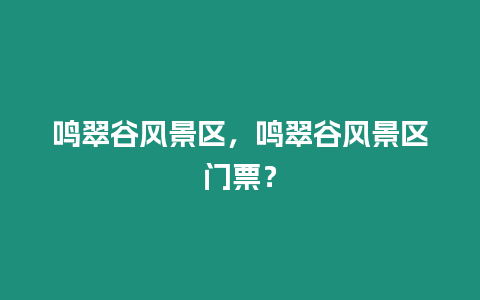 鳴翠谷風景區，鳴翠谷風景區門票？