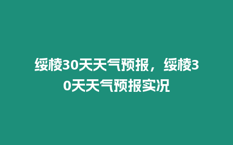 綏棱30天天氣預報，綏棱30天天氣預報實況