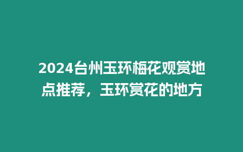 2024臺州玉環梅花觀賞地點推薦，玉環賞花的地方