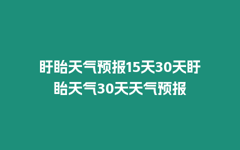 盱眙天氣預報15天30天盱眙天氣30天天氣預報