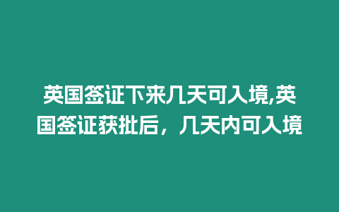 英國簽證下來幾天可入境,英國簽證獲批后，幾天內(nèi)可入境