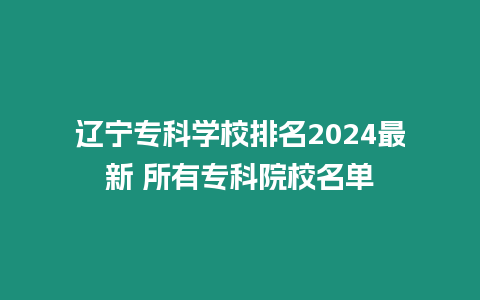 遼寧專科學校排名2024最新 所有專科院校名單