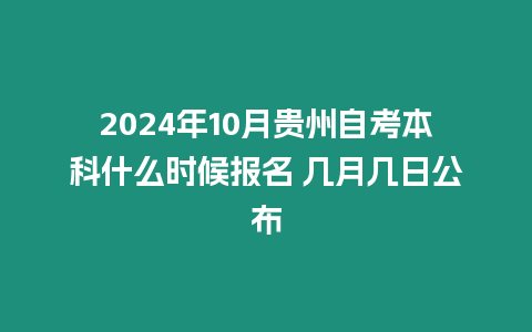 2024年10月貴州自考本科什么時候報名 幾月幾日公布