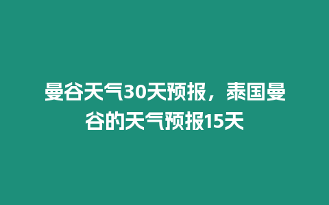 曼谷天氣30天預報，泰國曼谷的天氣預報15天