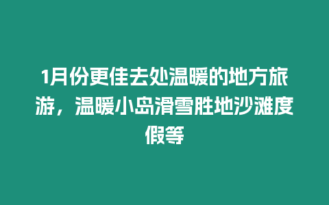 1月份更佳去處溫暖的地方旅游，溫暖小島滑雪勝地沙灘度假等