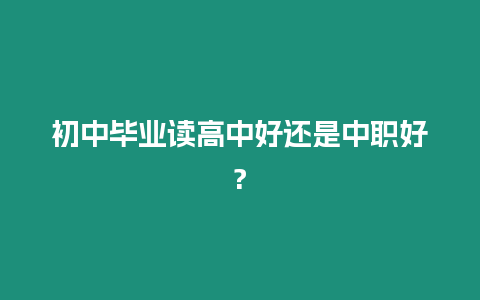 初中畢業讀高中好還是中職好?