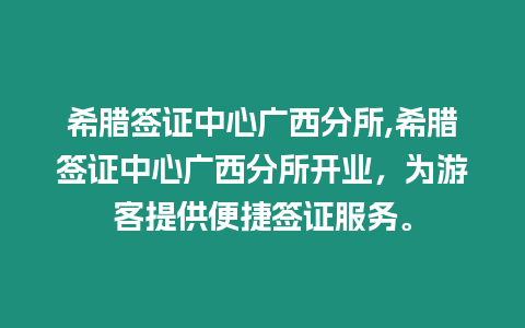 希臘簽證中心廣西分所,希臘簽證中心廣西分所開業，為游客提供便捷簽證服務。