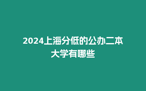 2024上海分低的公辦二本大學有哪些