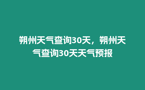 朔州天氣查詢30天，朔州天氣查詢30天天氣預報