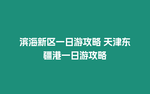 濱海新區(qū)一日游攻略 天津東疆港一日游攻略