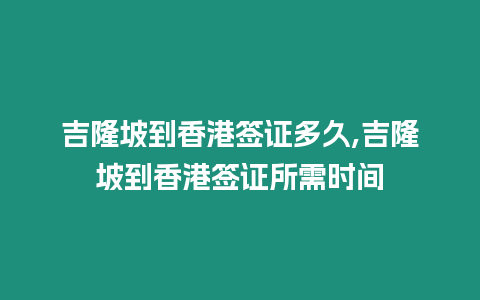 吉隆坡到香港簽證多久,吉隆坡到香港簽證所需時(shí)間