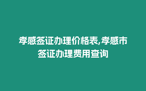 孝感簽證辦理價格表,孝感市簽證辦理費用查詢