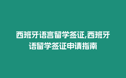 西班牙語言留學簽證,西班牙語留學簽證申請指南