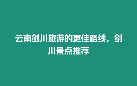 云南劍川旅游的更佳路線，劍川景點推薦