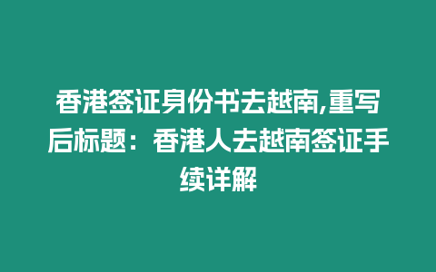 香港簽證身份書去越南,重寫后標題：香港人去越南簽證手續詳解