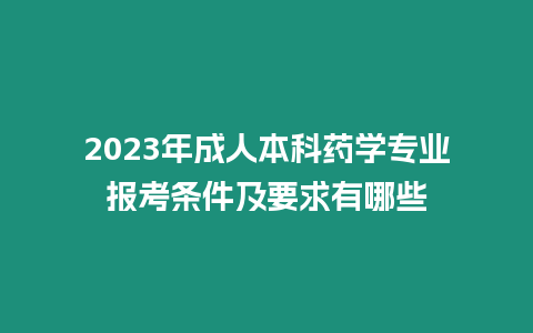 2023年成人本科藥學專業報考條件及要求有哪些