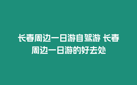 長春周邊一日游自駕游 長春周邊一日游的好去處