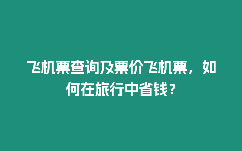 飛機票查詢及票價飛機票，如何在旅行中省錢？