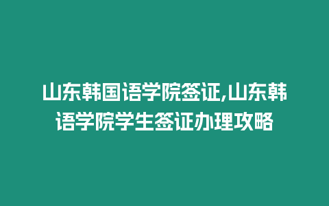 山東韓國語學院簽證,山東韓語學院學生簽證辦理攻略