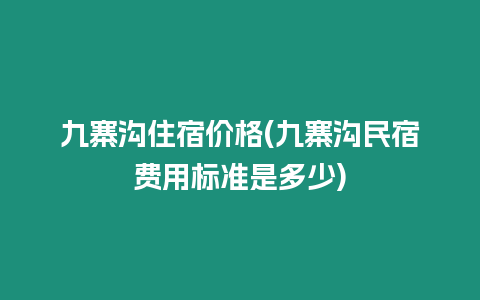 九寨溝住宿價格(九寨溝民宿費用標準是多少)