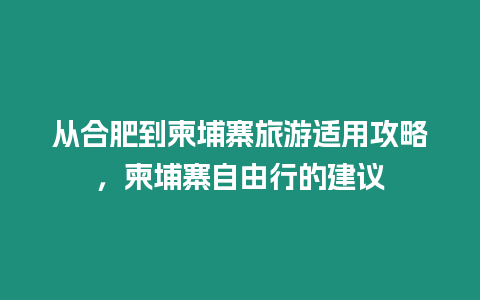 從合肥到柬埔寨旅游適用攻略，柬埔寨自由行的建議