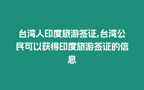 臺灣人印度旅游簽證,臺灣公民可以獲得印度旅游簽證的信息