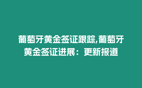 葡萄牙黃金簽證跟蹤,葡萄牙黃金簽證進展：更新報道