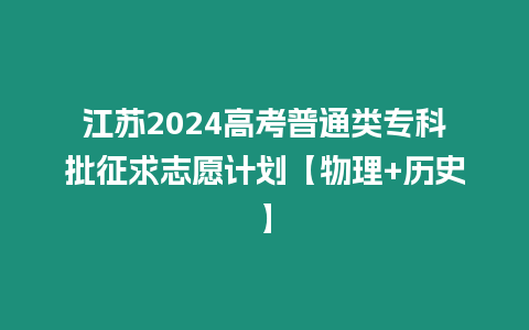 江蘇2024高考普通類專科批征求志愿計劃【物理+歷史】