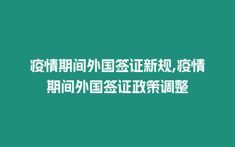 疫情期間外國簽證新規,疫情期間外國簽證政策調整