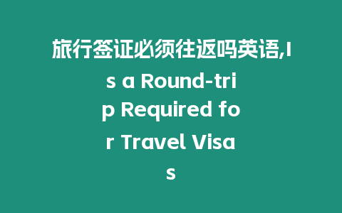 旅行簽證必須往返嗎英語,Is a Round-trip Required for Travel Visas