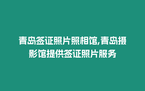 青島簽證照片照相館,青島攝影館提供簽證照片服務