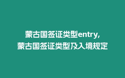 蒙古國簽證類型entry,蒙古國簽證類型及入境規定