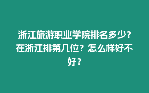 浙江旅游職業學院排名多少？在浙江排第幾位？怎么樣好不好？