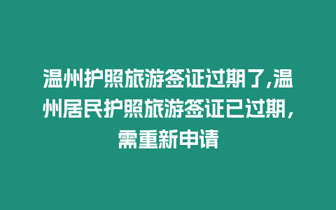 溫州護照旅游簽證過期了,溫州居民護照旅游簽證已過期，需重新申請