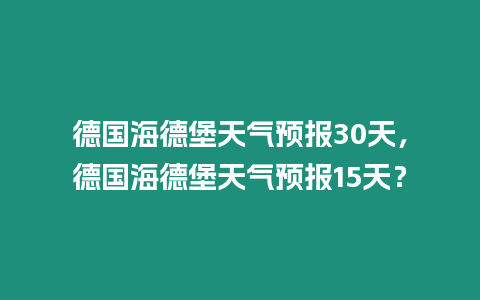 德國海德堡天氣預報30天，德國海德堡天氣預報15天？