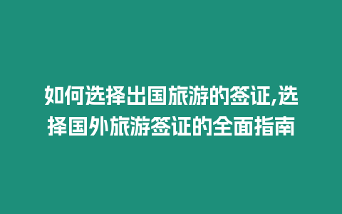 如何選擇出國旅游的簽證,選擇國外旅游簽證的全面指南