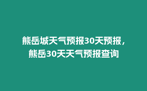 熊岳城天氣預報30天預報，熊岳30天天氣預報查詢