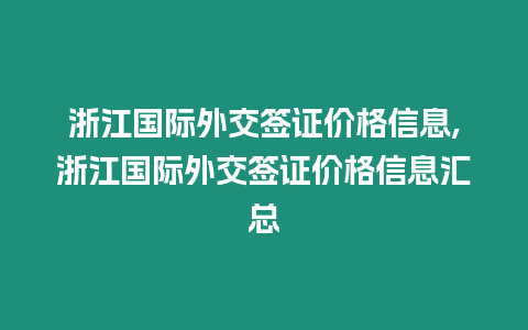 浙江國際外交簽證價格信息,浙江國際外交簽證價格信息匯總