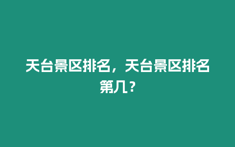 天臺景區排名，天臺景區排名第幾？