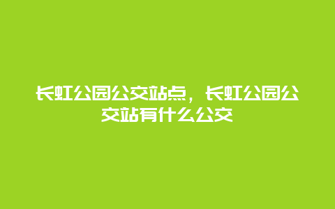 長虹公園公交站點，長虹公園公交站有什么公交