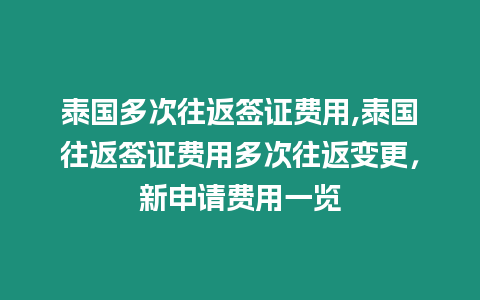 泰國多次往返簽證費用,泰國往返簽證費用多次往返變更，新申請費用一覽