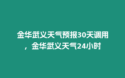 金華武義天氣預報30天調用，金華武義天氣24小時